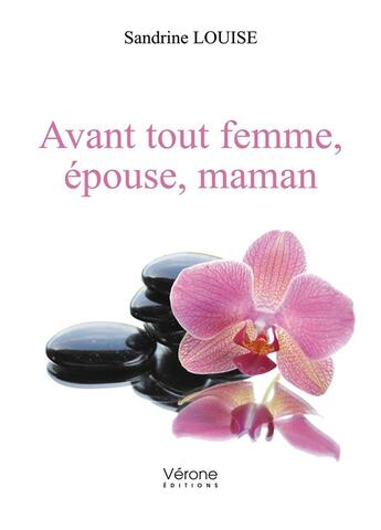 Couverture du livre « Avant tout femme, épouse, maman » de Sandrine Louise aux éditions Verone