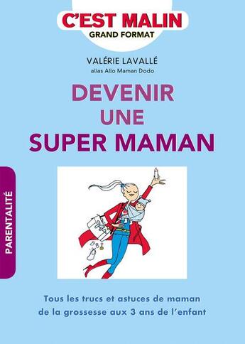 Couverture du livre « C'est malin grand format : devenez une super maman ; tous les trucs et astuces de maman de la grossesse aux 3 ans de l'enfant » de Valerie Lavalle aux éditions Leduc