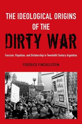 Couverture du livre « The Ideological Origins of the Dirty War: Fascism, Populism, and Dicta » de Finchelstein Federico aux éditions Oxford University Press Usa