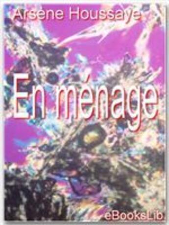 Couverture du livre « En ménage » de Arsène Houssaye aux éditions Ebookslib