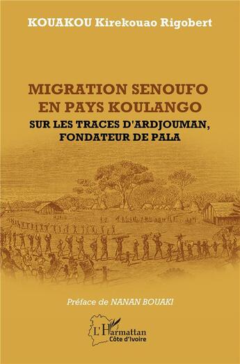 Couverture du livre « Migration senoufo en pays Koulango : Sur les traces d'Ardjouman, fondateur de pala » de Kirekouao Rigobert Kouakou aux éditions L'harmattan