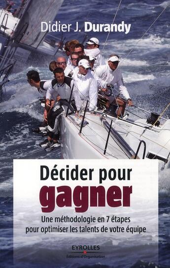 Couverture du livre « Décider pour gagner ; une méthodologie en 7 étapes pour optimiser les talents de votre équipe » de Didier Durandy aux éditions Organisation