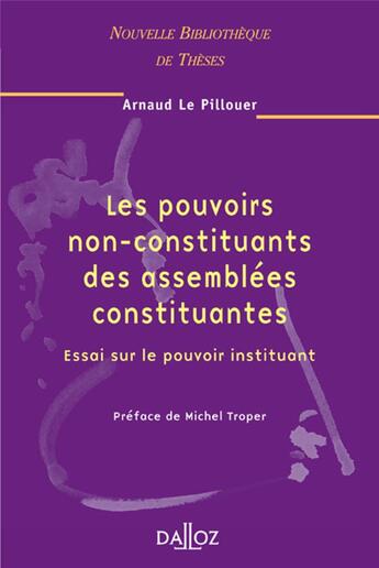 Couverture du livre « Les pouvoirs non-constituants des assemblées constituantes - Vol 47 Essai sur le pouvoir instituant » de Arnaud Le Pillouer aux éditions Dalloz