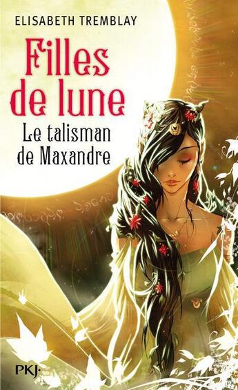 Couverture du livre « Filles de lune Tome 3 ; le talisman de Maxandre » de Elisabeth Tremblay aux éditions Pocket Jeunesse