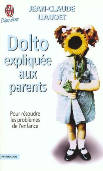 Couverture du livre « Dolto expliquee aux parents » de Jean-Claude Liaudet aux éditions J'ai Lu