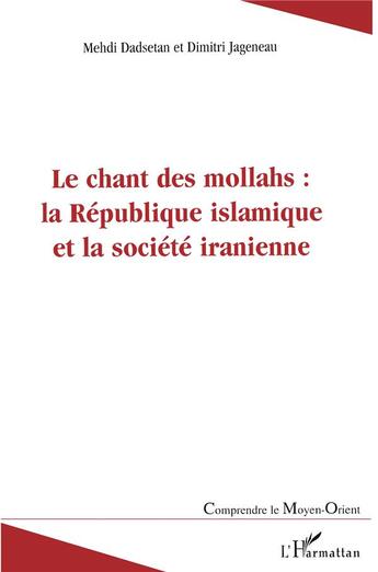 Couverture du livre « Le chant des mollahs : la république islamique et la société iranienne » de Mehdi Dadsetan et Dimitri Jageneau aux éditions L'harmattan