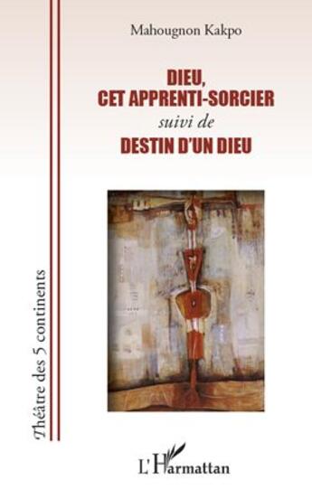 Couverture du livre « Dieu, cet apprenti sorcier ; destin d'un dieu » de Mahougnon Kakpo aux éditions L'harmattan