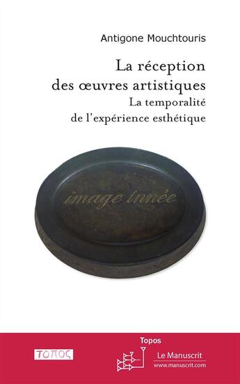 Couverture du livre « La réception des oeuvres artistiques ; la temporalité de l'expérience esthétique » de Antigone Mouchtouris aux éditions Le Manuscrit