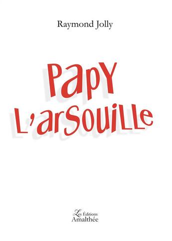 Couverture du livre « Papy l'arsouille » de Raymond Jolly aux éditions Amalthee