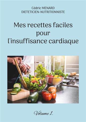 Couverture du livre « Mes recettes faciles pour l'insuffisance cardiaque t.1 » de Cedric Menard aux éditions Books On Demand