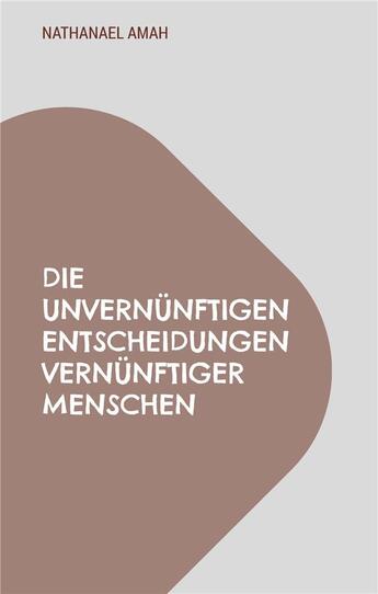 Couverture du livre « Die unvernünftigen Entscheidungen vernünftiger Menschen » de Nathanael Amah aux éditions Books On Demand