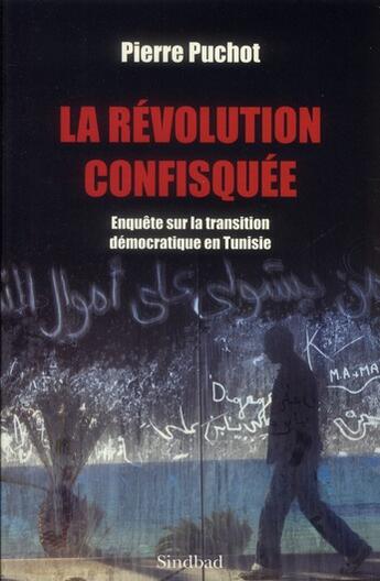 Couverture du livre « La révolution confisquée ; enquête sur la transition démocratique en Tunisie » de Pierre Puchot aux éditions Sindbad