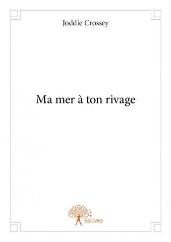 Couverture du livre « Ma mer à ton rivage » de Joddie Crossey aux éditions Edilivre