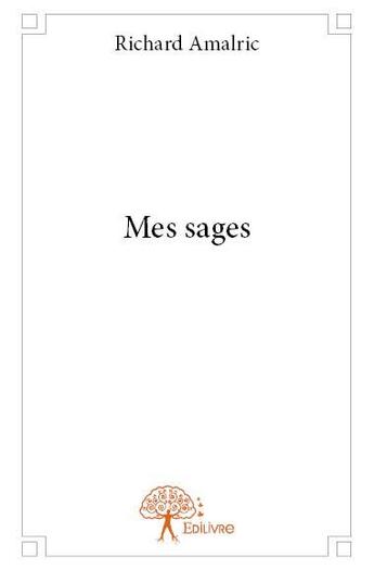 Couverture du livre « Mes sages » de Richard Amalric aux éditions Edilivre