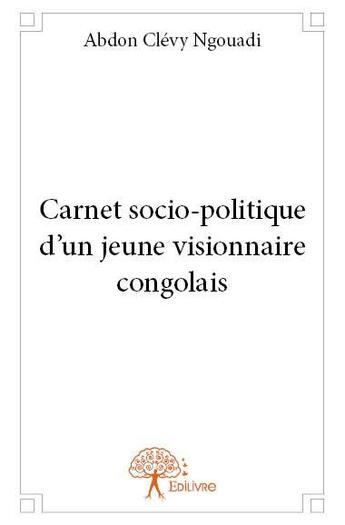 Couverture du livre « Carnet socio-politique d'un jeune visionnaire congolais » de Abdon Clevy Ngouadi aux éditions Edilivre