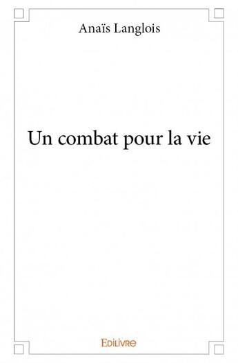 Couverture du livre « Un combat pour la vie » de Anais Langlois aux éditions Edilivre