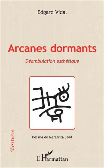 Couverture du livre « Arcanes dormants : Déambulation esthétique » de Edgar Vidal aux éditions L'harmattan