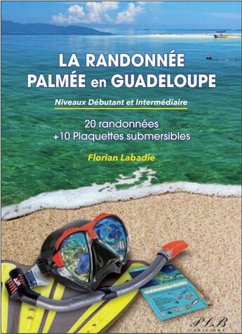 Couverture du livre « La randonnée palmée en Guadeloupe : Niveau débutant et intermédiaire ; 20 spots et 10 plaquettes submersibles » de Thierry Petit Le Brun et Florian Labadie aux éditions Plb