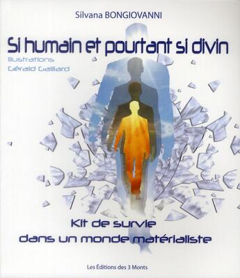 Couverture du livre « Si humain et pourtant si divin ; kit de survie dans un monde matérialiste » de Silvana Bongiovanni aux éditions 3 Monts