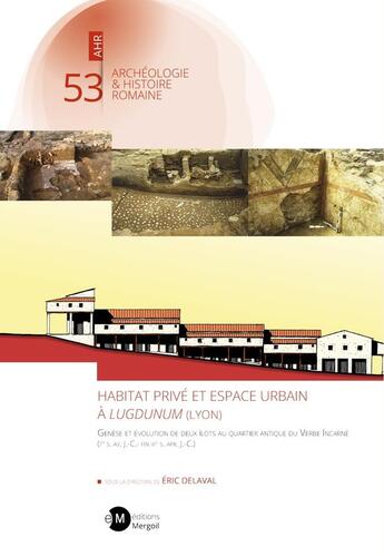 Couverture du livre « Habitat privé et espace urbain à Lugdunum (Lyon). : Genèse et évolution de deux îlots au quartier antique du Verbe Incarné (Ier s. av. J.-C.- fin IIIe s » de Eric Delaval aux éditions Mergoil