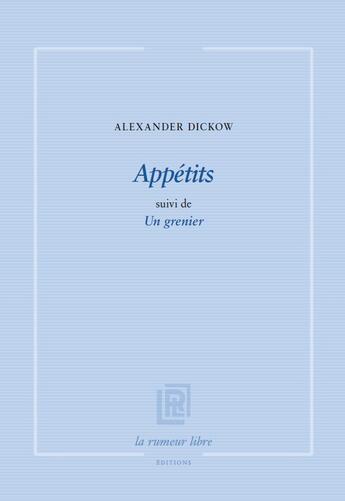 Couverture du livre « Appétits suivi de Un grenier » de Alexander Dickow aux éditions La Rumeur Libre