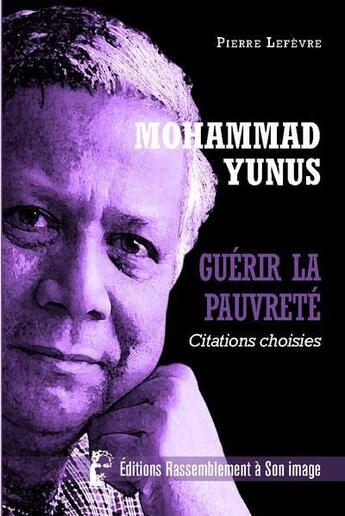 Couverture du livre « Mohammad Yunus - L5059 : Guérir la pauvreté - Citations choisies » de Pierre Lefevre aux éditions R.a. Image