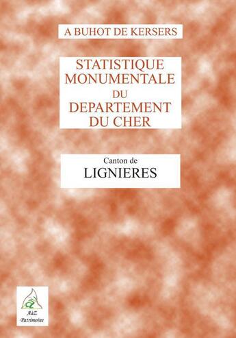 Couverture du livre « Statistique monumentale du département du Cher ; canton de Lignières » de Alphonse Buhot De Kersers aux éditions A A Z Patrimoine