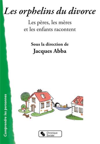 Couverture du livre « Les orphelins du divorce ; les pères, les mères et les enfants racontent... » de Jacques Abba et Thierry Berger aux éditions Chronique Sociale