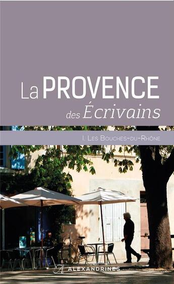 Couverture du livre « La Provence des écrivains » de Marie-Nicole Le Noel et Collectif aux éditions Alexandrines