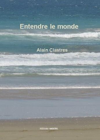 Couverture du livre « Entendre le monde » de Aalain Clastres aux éditions Unicite