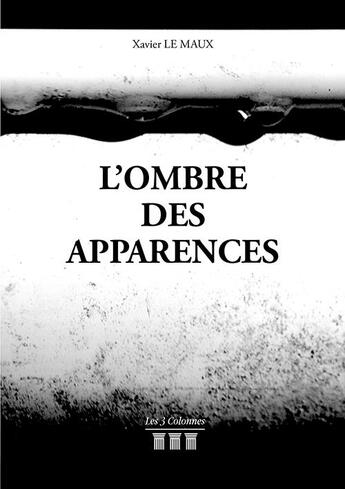 Couverture du livre « L'ombre des apparences » de Xavier Le Maux aux éditions Les Trois Colonnes