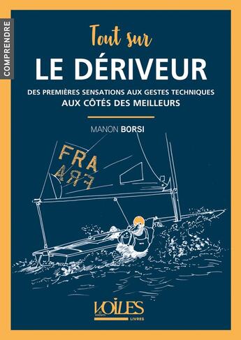 Couverture du livre « Tout sur le dériveur : Des premières sensations aux gestes techniques aux côtés des meilleurs » de Manon Borsi aux éditions Voiles Et Voiliers