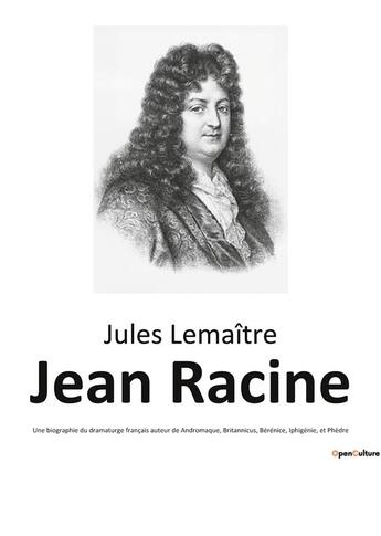 Couverture du livre « Jean racine - une biographie du dramaturge francais auteur de andromaque, britannicus, berenice, iph » de Jules Lemaître aux éditions Culturea