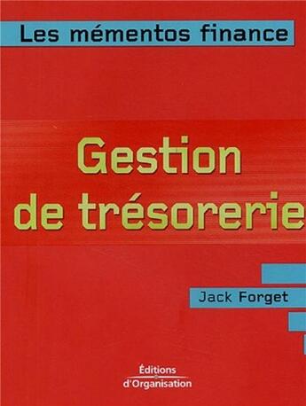 Couverture du livre « Gestion de tresorerie - optimiser la gestion financiere de l'entreprise a court terme » de Jack Forget aux éditions Organisation