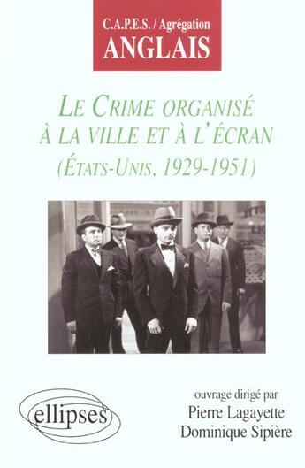 Couverture du livre « Crime organise a la ville et a l'ecran (le) - etats-unis 1929-1951 » de Sipiere/Lagayette aux éditions Ellipses