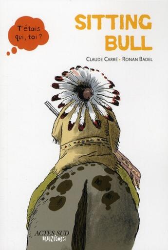 Couverture du livre « Sitting Bull » de Ronan Badel et Claude Carre aux éditions Actes Sud Junior