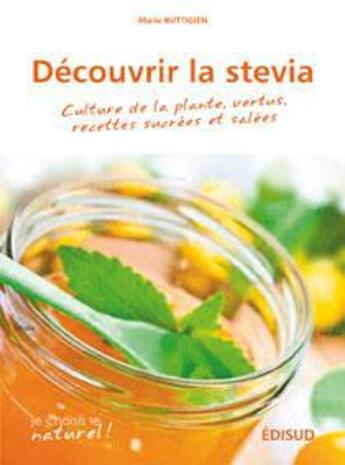 Couverture du livre « Découvrir la stévia ; culture de la plante, vertus, recettes sucrées et salées » de Marion Buttigien aux éditions Edisud