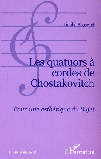 Couverture du livre « Les quatuors a cordes de chostakovitch - pour une esthetique du sujet » de Liouba Bouscant aux éditions L'harmattan