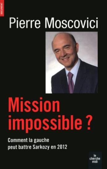 Couverture du livre « Mission impossible ? comment la gauche peut battre Sarkozy en 2012 » de Pierre Moscovici aux éditions Cherche Midi