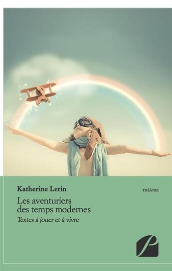 Couverture du livre « Les aventuriers des temps modernes ; textes à jouer mais surtout à vivre » de Katherine Lerin aux éditions Editions Du Panthéon