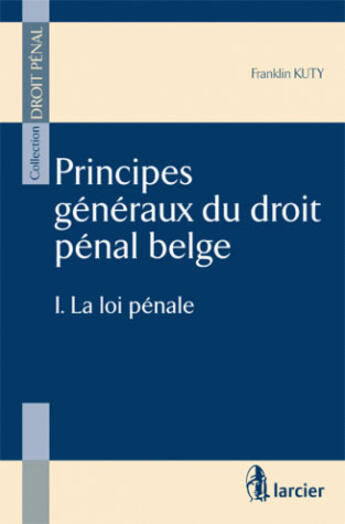 Couverture du livre « Principes Generaux Du Droit Penal Belge I. La Loi Penale » de Kuty aux éditions Larcier