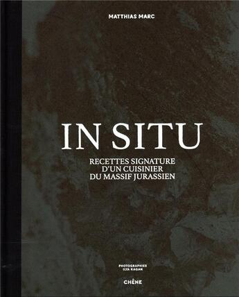 Couverture du livre « In situ : recettes signature d'un cuisinier du massif jurassien » de Matthias Marc et Ilya Kagan aux éditions Chene