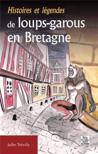 Couverture du livre « Histoires et légendes de loups-garous en Bretagne » de Julie Trevily aux éditions Editions Sutton