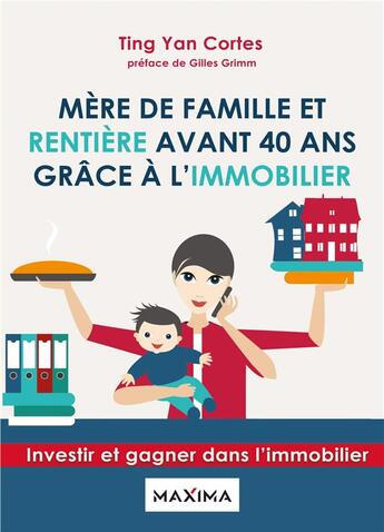 Couverture du livre « Mère de famille et rentière avant 40 ans grâce à l'immobilier : investir et gagner dans l'immobilier » de Ting Yan Cortes aux éditions Maxima