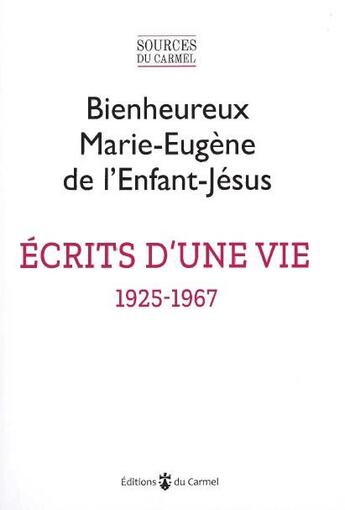 Couverture du livre « Écrits d'une vie (1925-1967) : Textes présentés par l'Institut Notre Dame de Vie » de Bienheureux Marie-Eugene aux éditions Carmel