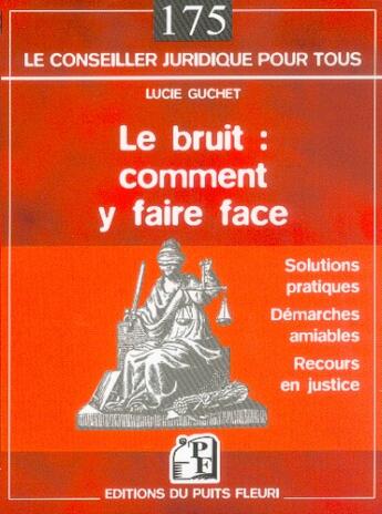 Couverture du livre « Le bruit : comment y faire face - solutions pratiques - demarches amiables - recours en justice » de Lucie Guchet aux éditions Puits Fleuri