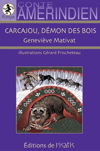 Couverture du livre « Carcajou, démon des bois ; conte amérindien » de Genevieve Mativat et Gerard Frischeteau aux éditions Editions De L'isatis