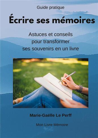 Couverture du livre « Écrire ses mémoires guide pratique ; astuces et conseils pour transformer ses souvenirs en livres » de Marie-Gaelle Le Perff aux éditions Le Perff