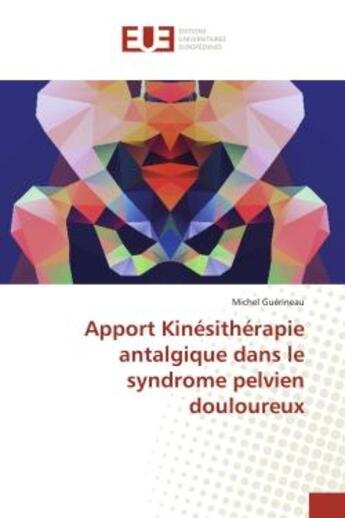 Couverture du livre « Apport Kinésithérapie antalgique dans le syndrome pelvien douloureux » de Michel Guérineau aux éditions Editions Universitaires Europeennes