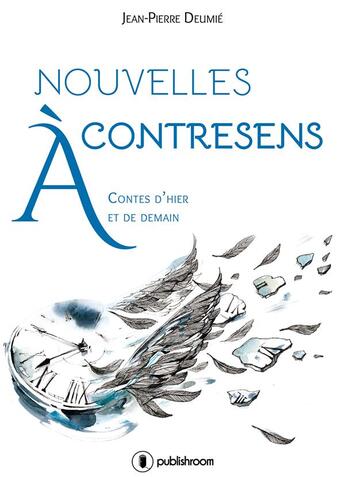 Couverture du livre « Nouvelles à contresens ; contes d'hier et de demain » de Jean-Pierre Deumie aux éditions Publishroom